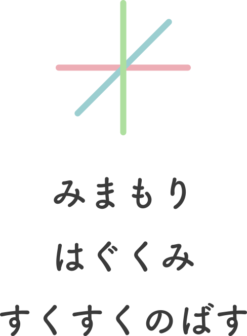 みまもり はぐくみ すくすくのばす